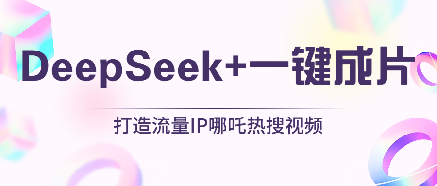 绝了，DeepSeek+一键成片，一分钟轻松打造AI热搜视频，结合流量IP哪吒，轻松日入500+即刻搞钱-网创项目资源站-副业项目-创业项目-搞钱项目即刻搞钱