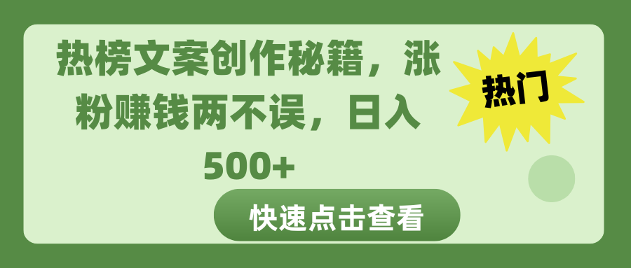 热榜文案创作秘籍，涨粉赚钱两不误，日入 500+即刻搞钱-网创项目资源站-副业项目-创业项目-搞钱项目即刻搞钱