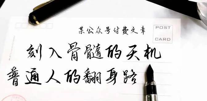某公众号付费文章：刻入骨髓的天机，揭露“普通人的翻身路” 这件通天大事即刻搞钱-网创项目资源站-副业项目-创业项目-搞钱项目即刻搞钱