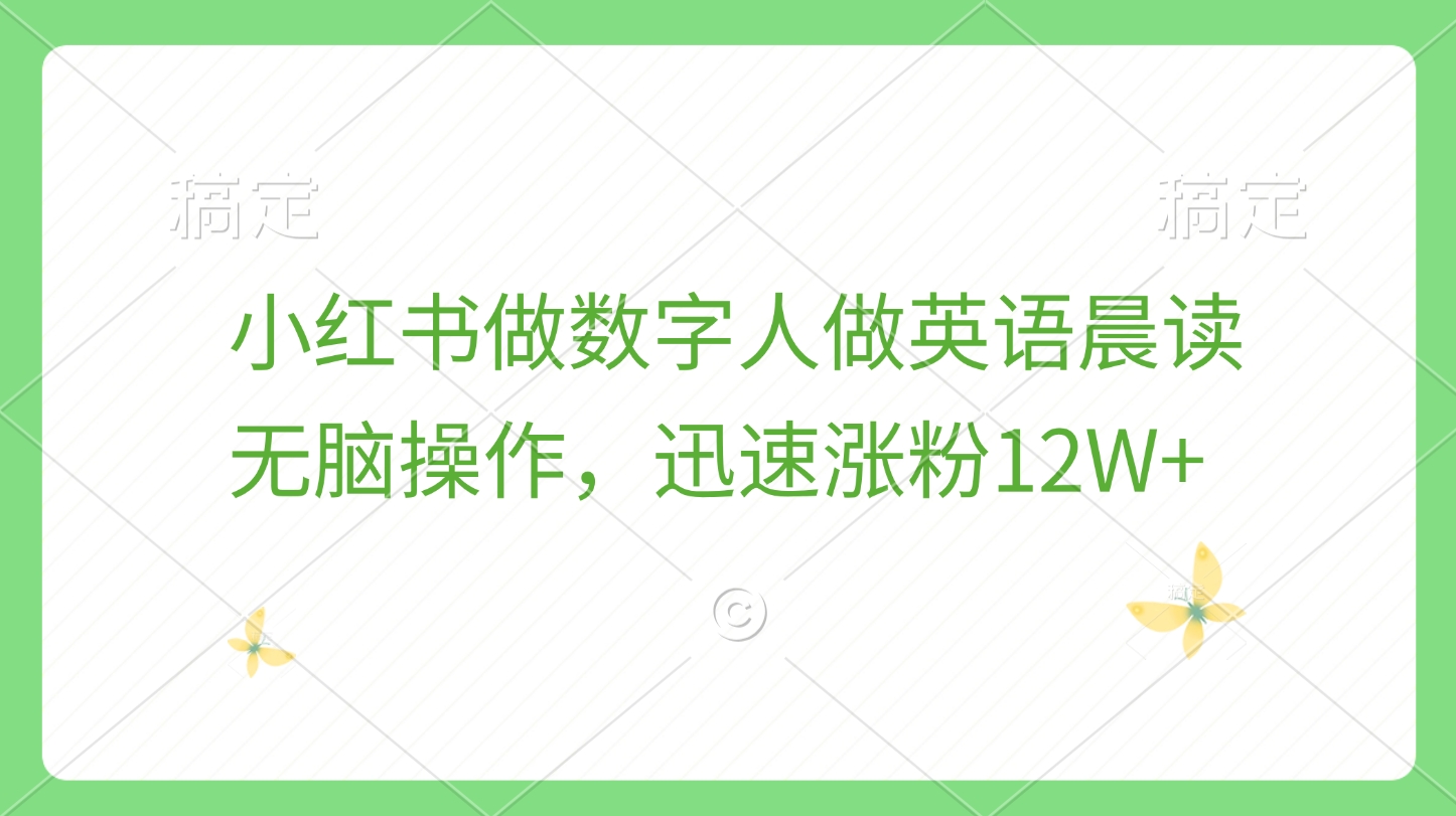 小红书做数字人做英语晨读，无脑操作，迅速涨粉12W+即刻搞钱-网创项目资源站-副业项目-创业项目-搞钱项目即刻搞钱