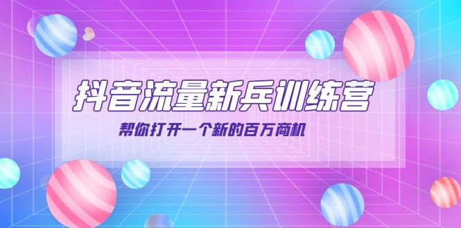 抖音群爆俱乐部-抖音流量新兵训练营：帮你打开一个新的百万商机即刻搞钱-网创项目资源站-副业项目-创业项目-搞钱项目即刻搞钱
