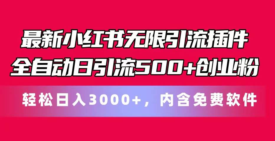 最新小红书无限引流插件全自动日引流500+创业粉，内含免费软件即刻搞钱-网创项目资源站-副业项目-创业项目-搞钱项目即刻搞钱