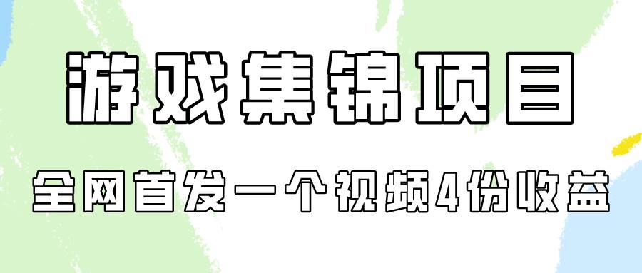 游戏集锦项目拆解，全网首发一个视频变现四份收益即刻搞钱-网创项目资源站-副业项目-创业项目-搞钱项目即刻搞钱