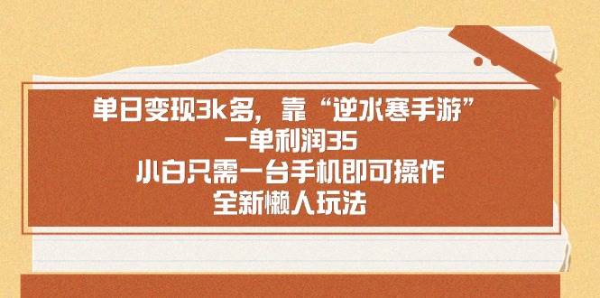 单日变现3k多，靠“逆水寒手游”，一单利润35，小白只需一台手机即可操…即刻搞钱-网创项目资源站-副业项目-创业项目-搞钱项目即刻搞钱