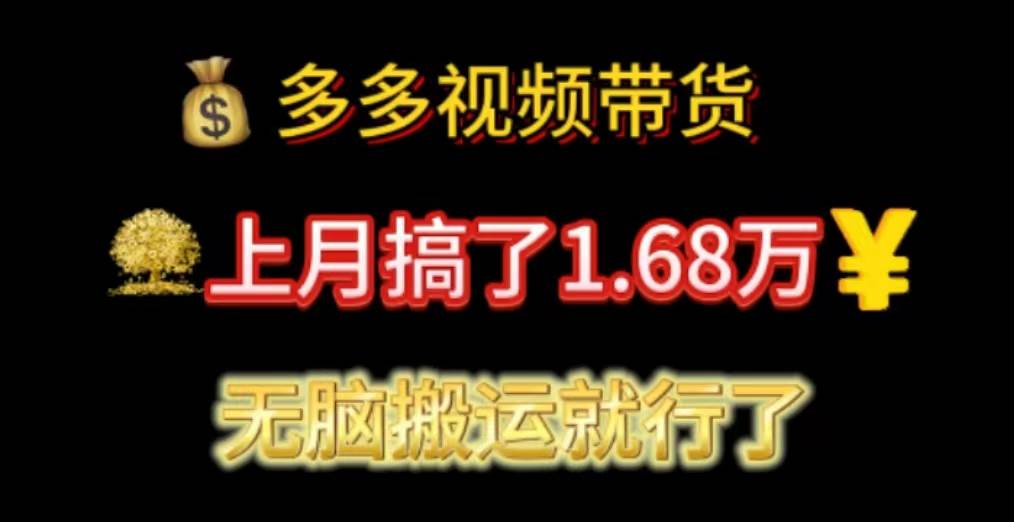多多视频带货：上月搞了1.68万，无脑搬运就行了即刻搞钱-网创项目资源站-副业项目-创业项目-搞钱项目即刻搞钱