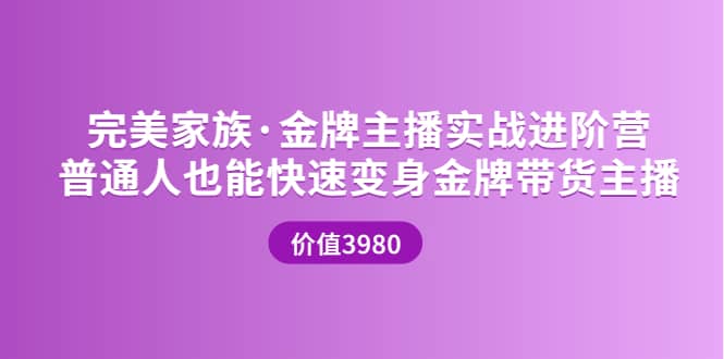 金牌主播实战进阶营 普通人也能快速变身金牌带货主播 (价值3980)即刻搞钱-网创项目资源站-副业项目-创业项目-搞钱项目即刻搞钱