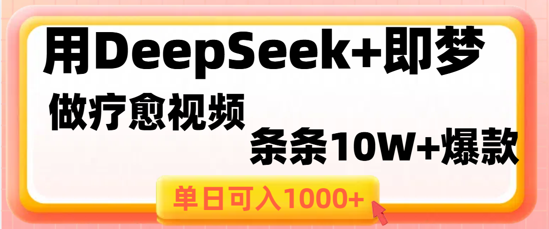用DeepSeek+即梦做疗愈视频，条条10W+爆款，单日变现1000+即刻搞钱-网创项目资源站-副业项目-创业项目-搞钱项目即刻搞钱