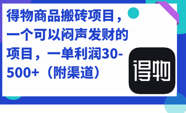得物商品搬砖项目，一个可以闷声发财的项目，一单利润30-500+（附渠道）即刻搞钱-网创项目资源站-副业项目-创业项目-搞钱项目即刻搞钱