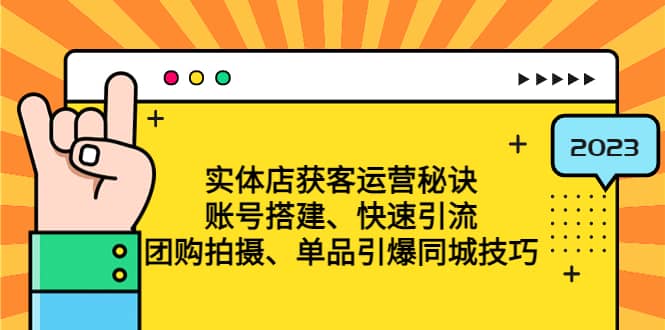实体店获客运营秘诀：账号搭建-快速引流-团购拍摄-单品引爆同城技巧 等等即刻搞钱-网创项目资源站-副业项目-创业项目-搞钱项目即刻搞钱