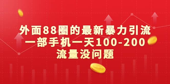 外面88圈的最新暴力引流，一部手机一天100-200流量没问题即刻搞钱-网创项目资源站-副业项目-创业项目-搞钱项目即刻搞钱