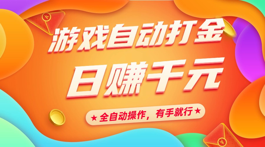 游戏自动打金，日赚千元，全自动操作，有手就行即刻搞钱-网创项目资源站-副业项目-创业项目-搞钱项目即刻搞钱