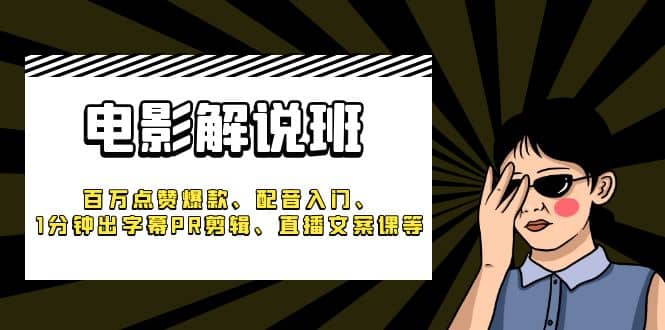 《电影解说班》百万点赞爆款、配音入门、1分钟出字幕PR剪辑、直播文案课等即刻搞钱-网创项目资源站-副业项目-创业项目-搞钱项目即刻搞钱