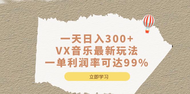 一天日入300+,VX音乐最新玩法，一单利润率可达99%即刻搞钱-网创项目资源站-副业项目-创业项目-搞钱项目即刻搞钱