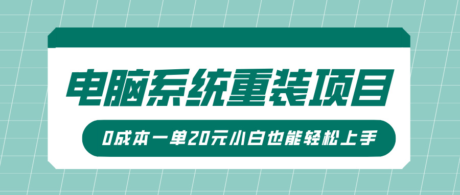 电脑系统重装项目，傻瓜式操作，0成本一单20元小白也能轻松上手即刻搞钱-网创项目资源站-副业项目-创业项目-搞钱项目即刻搞钱