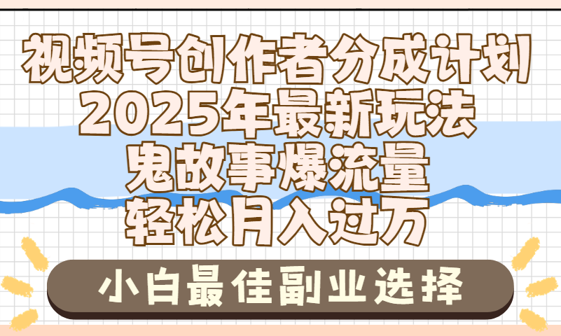 2025年鬼故事爆流量，视频号创作者分成，小白轻松上手，副业的绝佳选择，轻松月入过万即刻搞钱-网创项目资源站-副业项目-创业项目-搞钱项目即刻搞钱