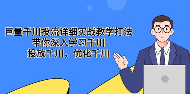 巨量千川投流详细实战教学打法：带你深入学习千川，投放千川，优化千川即刻搞钱-网创项目资源站-副业项目-创业项目-搞钱项目即刻搞钱