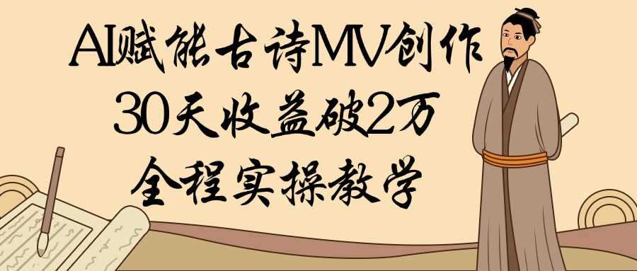 AI赋能古诗MV创作：30天收益破2万，全程实操教学即刻搞钱-网创项目资源站-副业项目-创业项目-搞钱项目即刻搞钱
