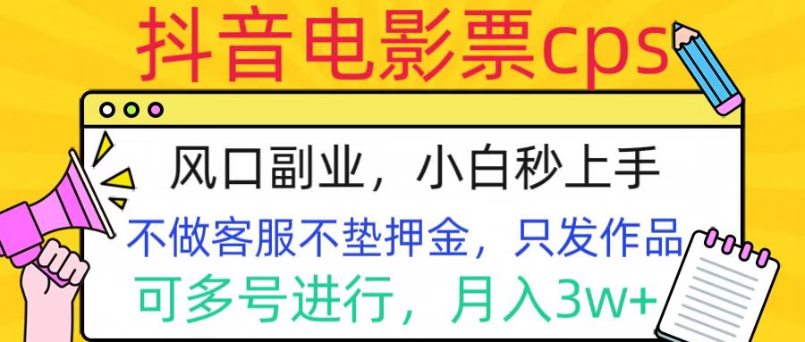 抖音电影票cps，风口副业，不需做客服垫押金，操作简单，月入3w+即刻搞钱-网创项目资源站-副业项目-创业项目-搞钱项目即刻搞钱