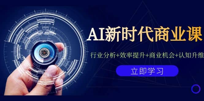 AI新时代商业课：行业分析+效率提升+商业机会+认知升维（40节课+附件）即刻搞钱-网创项目资源站-副业项目-创业项目-搞钱项目即刻搞钱