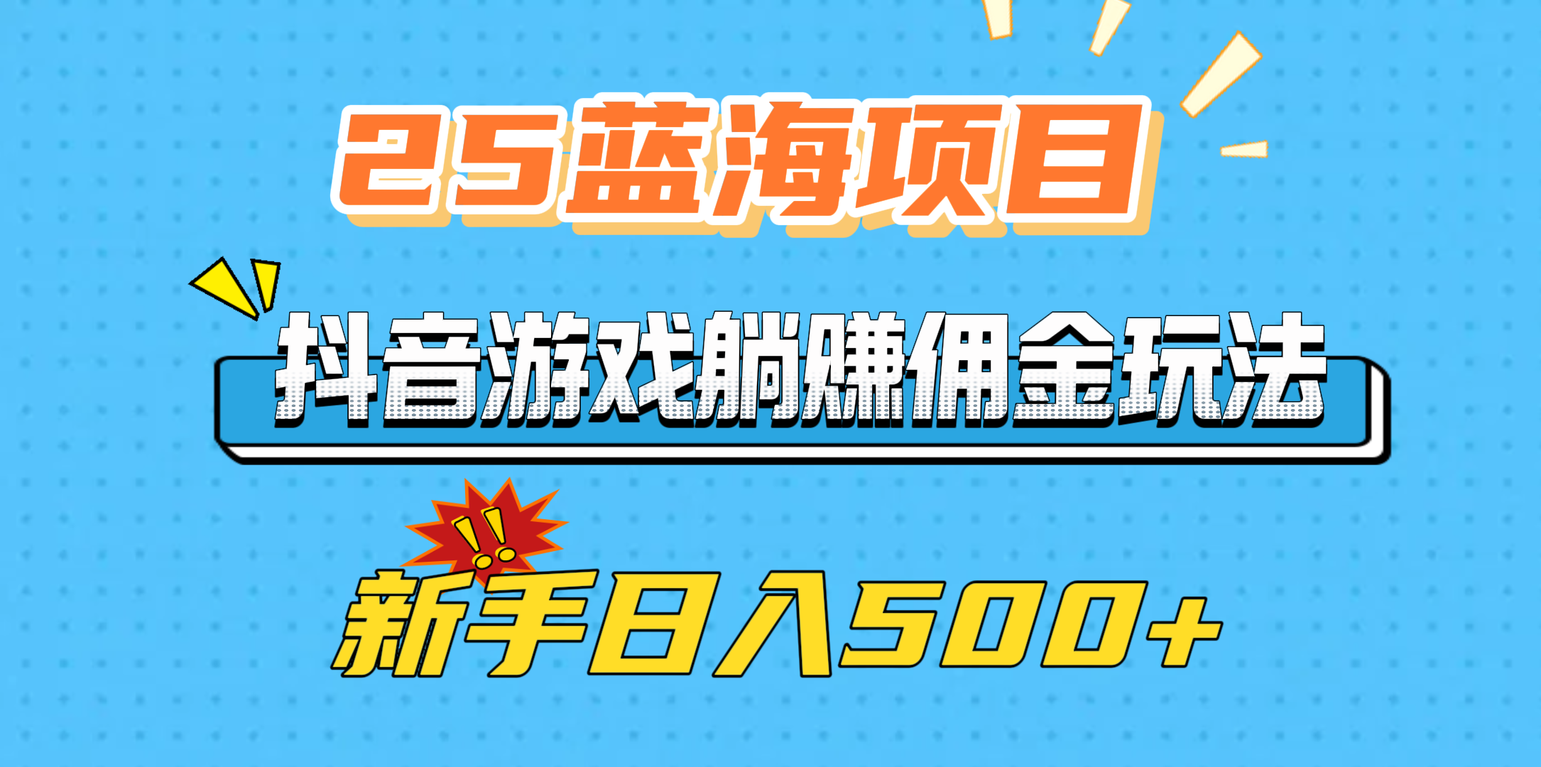 25蓝海项目，抖音游戏躺赚佣金玩法，新手日入500+即刻搞钱-网创项目资源站-副业项目-创业项目-搞钱项目即刻搞钱