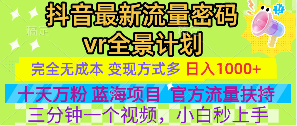 官方流量扶持单号日入1千+，十天万粉，最新流量密码vr全景计划，多种变现方式，操作简单三分钟一个视频，提供全套工具和素材，以及项目合集，任何行业和项目都可以转变思维进行制作，可长期做的项目！即刻搞钱-网创项目资源站-副业项目-创业项目-搞钱项目即刻搞钱