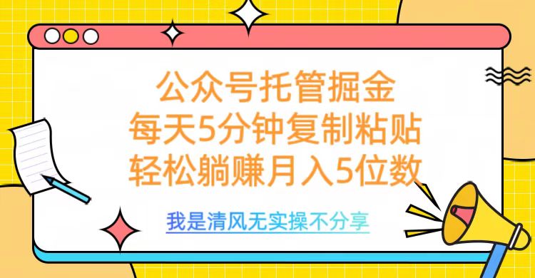 公众号托管掘金，每天5分钟复制粘贴，月入5位数即刻搞钱-网创项目资源站-副业项目-创业项目-搞钱项目即刻搞钱