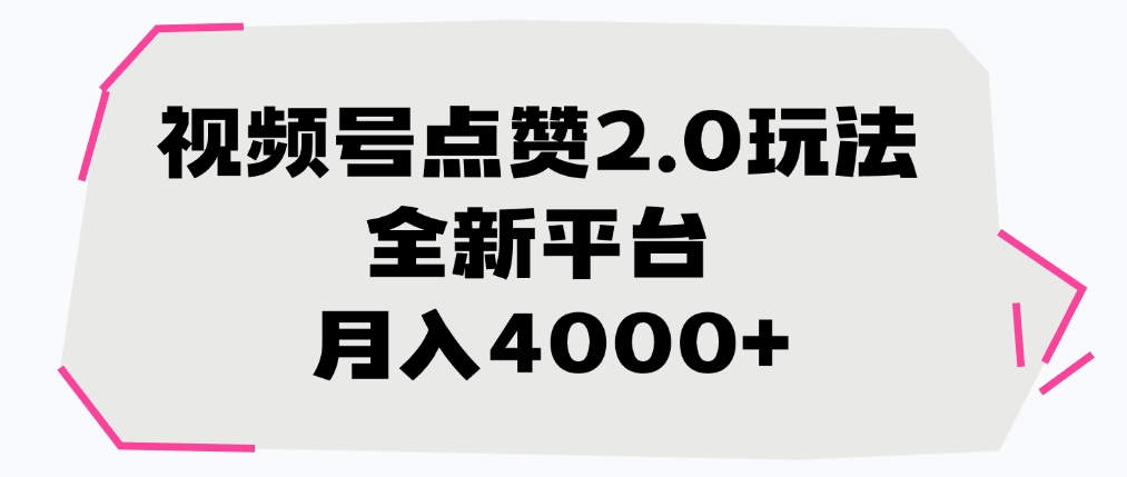 视频号点赞2.0玩法，全新平台， 月入4000+即刻搞钱-网创项目资源站-副业项目-创业项目-搞钱项目即刻搞钱