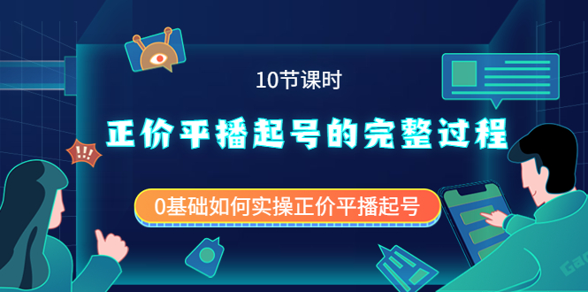 正价平播起号的完整过程：0基础如何实操正价平播起号（10节课时）即刻搞钱-网创项目资源站-副业项目-创业项目-搞钱项目即刻搞钱