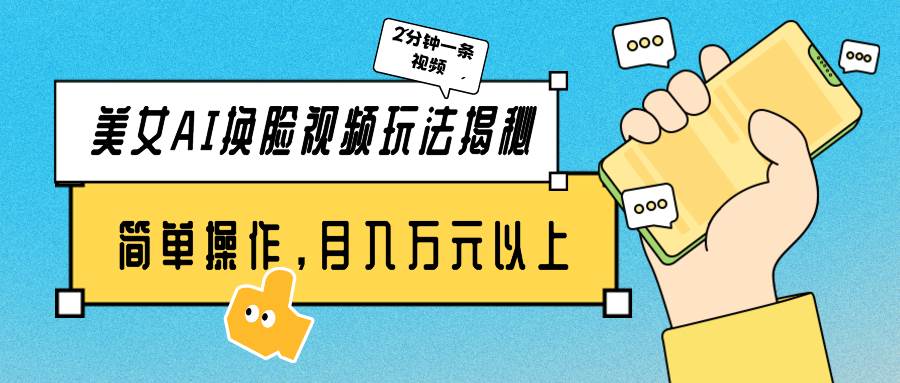 美女AI换脸视频玩法揭秘：2分钟制作一条，简单操作月入万元以上！即刻搞钱-网创项目资源站-副业项目-创业项目-搞钱项目即刻搞钱