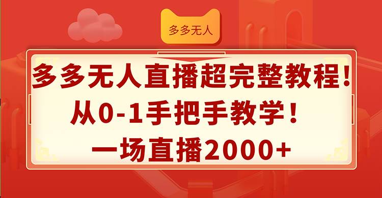 多多无人直播超完整教程!从0-1手把手教学！一场直播2000+即刻搞钱-网创项目资源站-副业项目-创业项目-搞钱项目即刻搞钱