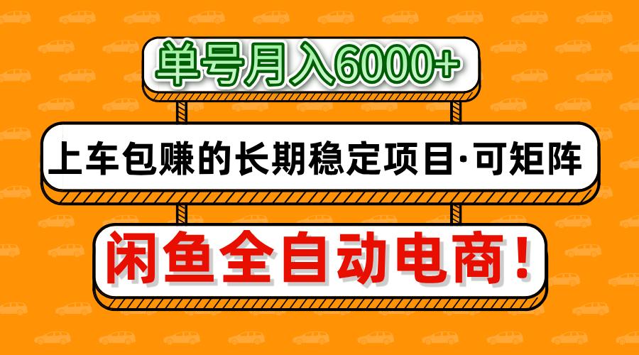 闲鱼全自动电商，月入6000+，上车包赚的长期稳定项目【可矩阵放大】即刻搞钱-网创项目资源站-副业项目-创业项目-搞钱项目即刻搞钱