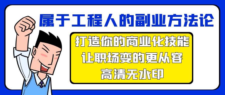 属于工程人-副业方法论，打造你的商业化技能，让职场变的更从容-高清无水印即刻搞钱-网创项目资源站-副业项目-创业项目-搞钱项目即刻搞钱