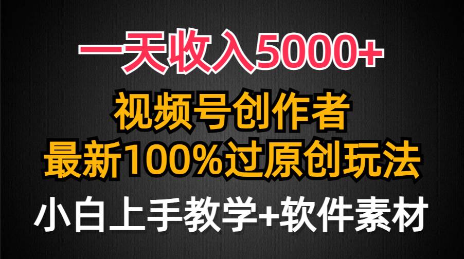 一天收入5000+，视频号创作者，最新100%原创玩法，对新人友好，小白也可.即刻搞钱-网创项目资源站-副业项目-创业项目-搞钱项目即刻搞钱