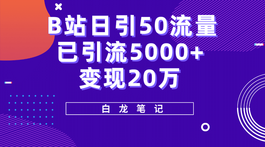 B站日引50+流量，实战已引流5000+变现20万，超级实操课程即刻搞钱-网创项目资源站-副业项目-创业项目-搞钱项目即刻搞钱