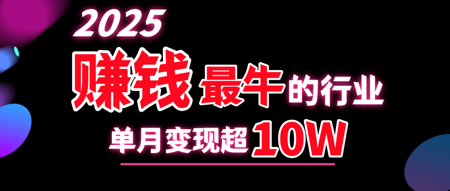 2025赚钱最牛的行业，单月变现超10w即刻搞钱-网创项目资源站-副业项目-创业项目-搞钱项目即刻搞钱