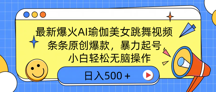 最新爆火AI瑜伽美女跳舞视频，3分钟1条，条条原创爆款，暴力起号，小白轻松无脑操作，日入500＋即刻搞钱-网创项目资源站-副业项目-创业项目-搞钱项目即刻搞钱