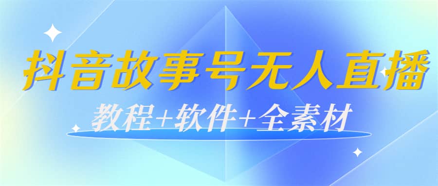 外边698的抖音故事号无人直播:6千人在线一天变现200(教程+软件+全素材)即刻搞钱-网创项目资源站-副业项目-创业项目-搞钱项目即刻搞钱