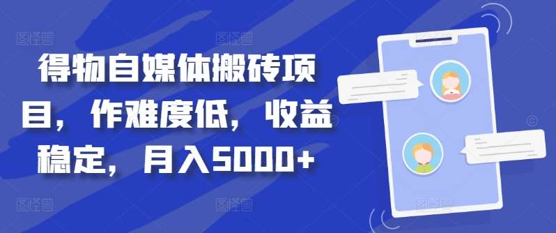 得物自媒体搬砖月入5000+即刻搞钱-网创项目资源站-副业项目-创业项目-搞钱项目即刻搞钱