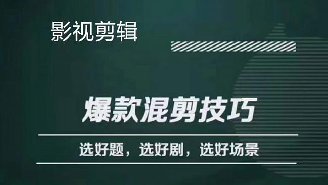 影视剪辑爆款混剪技巧，选好题，选好剧，选好场景，识别好爆款即刻搞钱-网创项目资源站-副业项目-创业项目-搞钱项目即刻搞钱