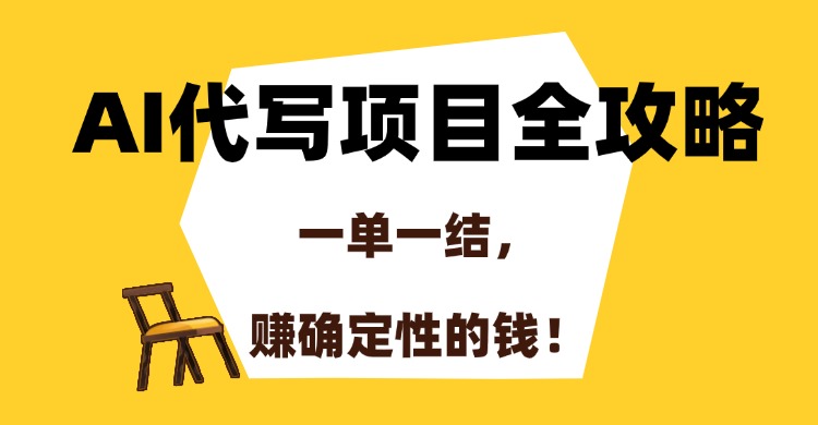 AI代写项目全攻略，一单一结，赚确定性的钱！即刻搞钱-网创项目资源站-副业项目-创业项目-搞钱项目即刻搞钱
