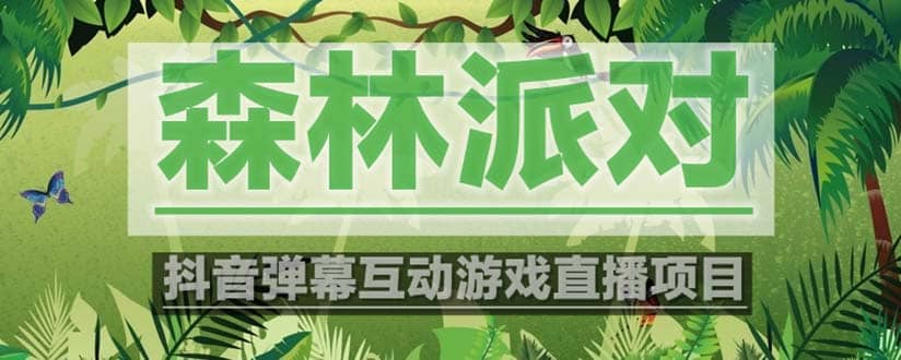 抖音森林派对直播项目，可虚拟人直播 抖音报白 实时互动直播【软件+教程】即刻搞钱-网创项目资源站-副业项目-创业项目-搞钱项目即刻搞钱