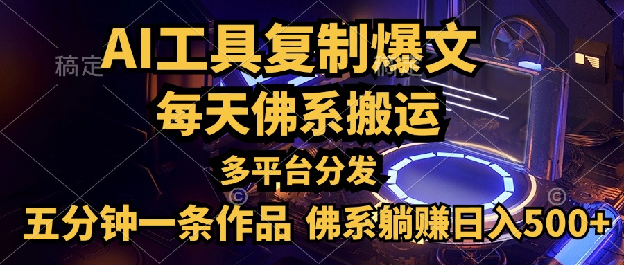 利用AI工具轻松复制爆文，五分钟一条作品，多平台分发，佛系日入500+即刻搞钱-网创项目资源站-副业项目-创业项目-搞钱项目即刻搞钱