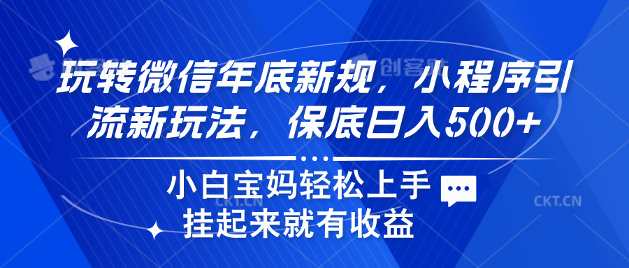 玩转微信年底新规，小程序引流新玩法，保底日入500+即刻搞钱-网创项目资源站-副业项目-创业项目-搞钱项目即刻搞钱