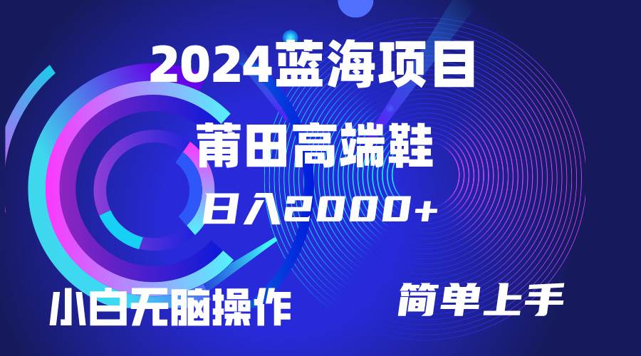 每天两小时日入2000+，卖莆田高端鞋，小白也能轻松掌握，简单无脑操作…即刻搞钱-网创项目资源站-副业项目-创业项目-搞钱项目即刻搞钱
