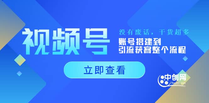 视频号新手必学课：账号搭建到引流获客整个流程，没有废话，干货超多即刻搞钱-网创项目资源站-副业项目-创业项目-搞钱项目即刻搞钱