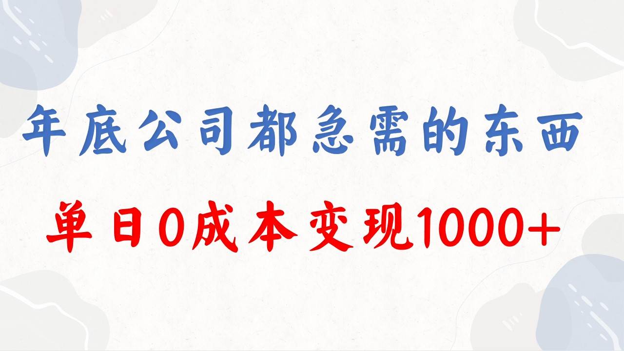 年底必做项目，每个公司都需要，今年别再错过了，0成本变现，单日收益1000即刻搞钱-网创项目资源站-副业项目-创业项目-搞钱项目即刻搞钱