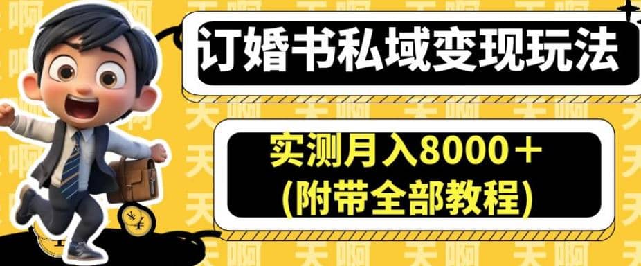 订婚书私域变现玩法，实测月入8000＋(附带全部教程)【揭秘】即刻搞钱-网创项目资源站-副业项目-创业项目-搞钱项目即刻搞钱