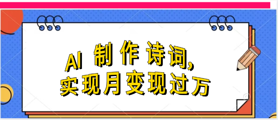 利用AI制作古诗，实现月变过万即刻搞钱-网创项目资源站-副业项目-创业项目-搞钱项目即刻搞钱