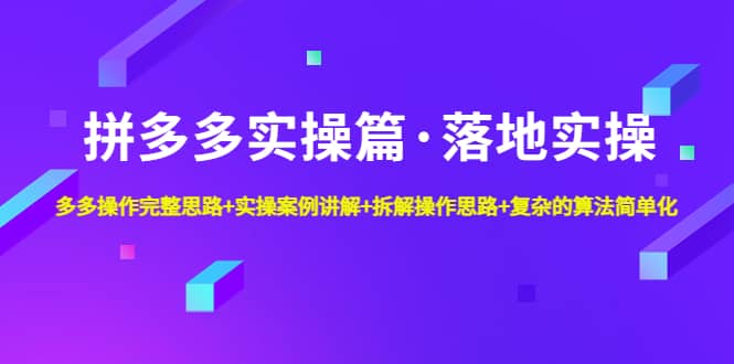 拼多多实操篇·落地实操 完整思路+实操案例+拆解操作思路+复杂的算法简单化即刻搞钱-网创项目资源站-副业项目-创业项目-搞钱项目即刻搞钱