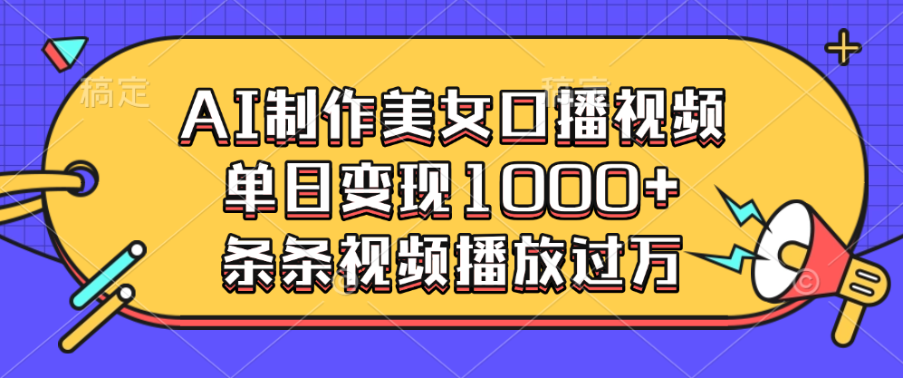 AI制作美女口播视频，单日变现1000+，条条视频播放过万即刻搞钱-网创项目资源站-副业项目-创业项目-搞钱项目即刻搞钱